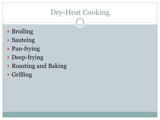 Dry-Heat Cooking
 Broiling
 Sauteing
 Pan-frying
 Deep-frying
 Roasting and Baking
 Grilling
 