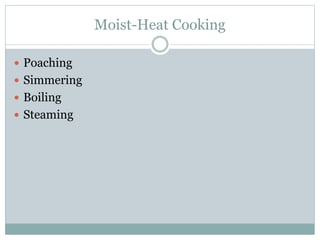 Moist-Heat Cooking
 Poaching
 Simmering
 Boiling
 Steaming
 