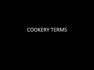 COOKERY TERMS
 