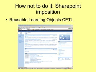 How not to do it: Sharepoint imposition Reusable Learning Objects CETL 