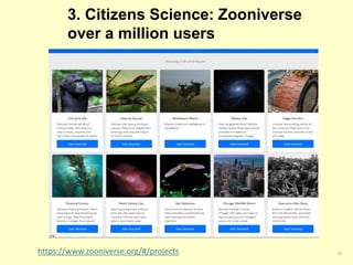 3. Citizens Science: Zooniverse
over a million users
16https://www.zooniverse.org/#/projects
 