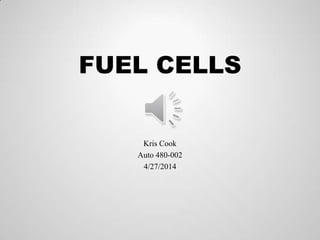 FUEL CELLS
Kris Cook
Auto 480-002
4/27/2014
 