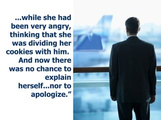 ...while she had been very angry, thinking that she was dividing her cookies with him.  And now there was no chance to explain herself...nor to apologize.” 