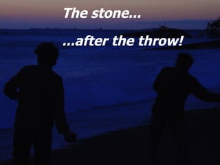 The stone... ...after the throw! 