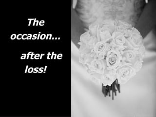 The occasion... ...  after the loss! 