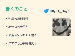 •
• JavaScript
• Vue
•
@Ryu1__1uyR
 