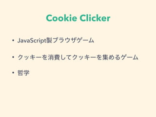 Cookie Clicker
• JavaScript
•
•
 