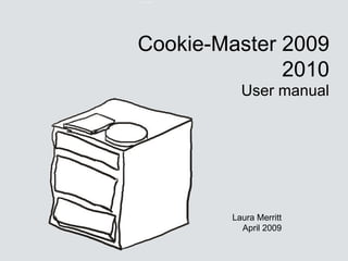 Cookie-Master 2009 2010 User manual Laura Merritt April 2009 