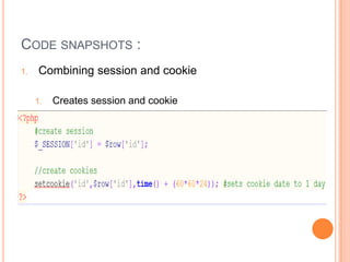 CODE SNAPSHOTS :
1.

Combining session and cookie
1.

Creates session and cookie

 