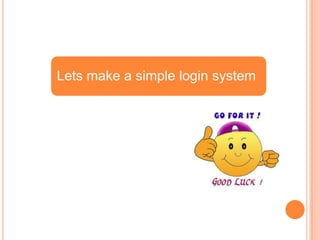 Lets make a simple login system

 
