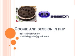 COOKIE AND SESSION IN PHP
By: Aashish Ghale
aashish.ghale@gmail.com

 
