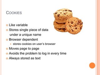 COOKIES
Like variable
 Stores single piece of data
under a unique name
 Browser dependent




stores cookies on user‟s...
