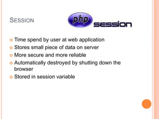 SESSION
Time spend by user at web application
 Stores small piece of data on server
 More secure and more reliable
 Aut...