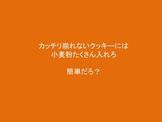カッチリ崩れないクッキーには
小麦粉たくさん入れろ
簡単だろ？

 