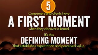 5Consumers and clients have
a first momentwhen they discover a brand.
It’s this
defining momentthat establishes expectation and perceived value.
 
