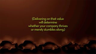 (Deliveringonthatvalue
willdetermine
whetheryourcompanythrives
ormerelystumblesalong.)
 