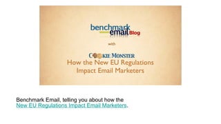 Benchmark Email, telling you about how the  New EU Regulations Impact Email Marketers . 