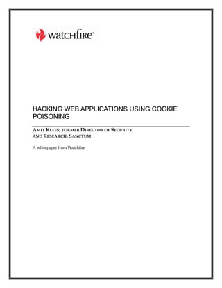HACKING WEB APPLICATIONS USING COOKIE
POISONING
AMIT KLEIN, FORMER DIRECTOR OF SECURITY
AND RESEARCH, SANCTUM

A whitepaper from Watchfire
 