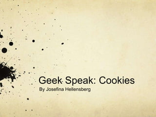 Geek Speak: Cookies
By Josefina Hellensberg
 