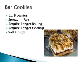    Ex. Brownies
   Spread in Pan
   Require Longer Baking
   Require Longer Cooling
   Soft Dough
 