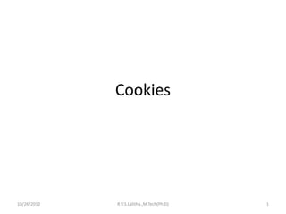 Cookies




10/26/2012   R.V.S.Lalitha.,M.Tech(Ph.D)   1
 