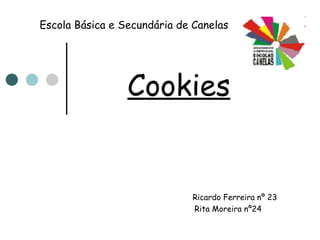 Escola Básica e Secundária de Canelas Cookies   Ricardo Ferreira nº 23 Rita Moreira nº24 