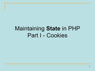 Maintaining State in PHP
    Part I - Cookies




                           1
 