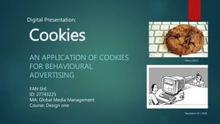 Cookies
AN APPLICATION OF COOKIES
FOR BEHAVIOURAL
ADVERTISING
FAN SHI
ID: 27743225
MA: Global Media Management
Course: Design one
Digital Presentation:
Filloux (2012)
Reputation UK ( 2016)
 