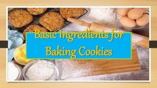 Basic Ingredients for
Baking Cookies
 