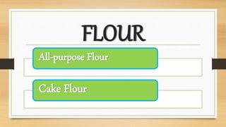 FLOUR
All-purpose Flour
Cake Flour
 