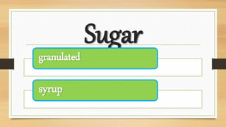 Sugar
granulated
syrup
 