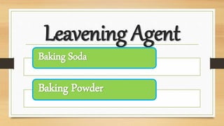 Leavening Agent
Baking Soda
Baking Powder
 