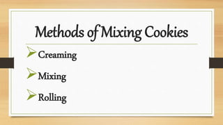 Methods of Mixing Cookies
Creaming
Mixing
Rolling
 