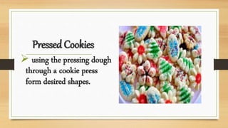Pressed Cookies
 using the pressing dough
through a cookie press
form desired shapes.
 
