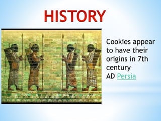 Cookies appear
to have their
origins in 7th
century
AD Persia
 
