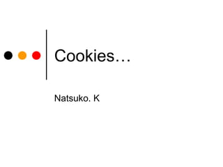 Cookies…

Natsuko. K