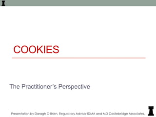 COOKIES


The Practitioner‟s Perspective



Presentation by Daragh O Brien, Regulatory Advisor IDMA and MD Castlebridge Associates.
 