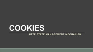 COOKIES
HTTP STATE MANAGEMENT MECHANISM
 