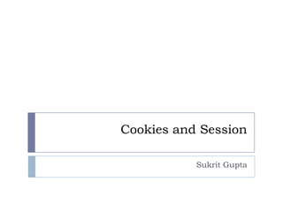 Cookies and Session

           Sukrit Gupta
 