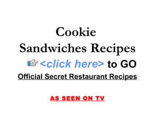 Cookie  Sandwiches Recipes Official Secret Restaurant Recipes AS SEEN ON TV < click here >   to   GO 