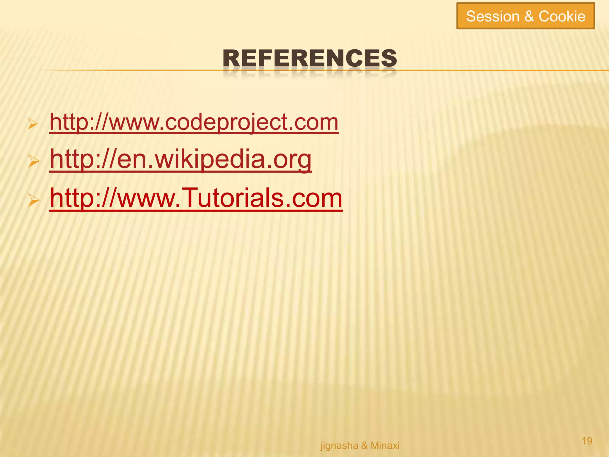 REFERENCES
 http://www.codeproject.com
 http://en.wikipedia.org
 http://www.Tutorials.com
jignasha & Minaxi 19
Session & Cookie
 