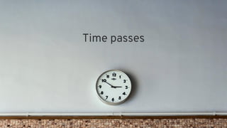 Time passes
 