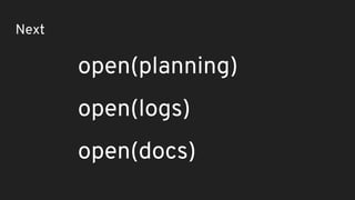 Next
open(planning)
open(logs)
open(docs)
 