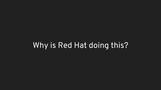 Why is Red Hat doing this?
 