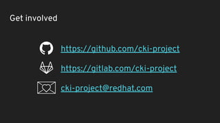 Get involved
https://github.com/cki-project
https://gitlab.com/cki-project
cki-project@redhat.com
 