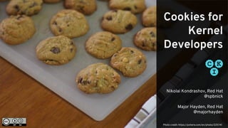 Cookies for
Kernel
Developers
Nikolai Kondrashov, Red Hat
@spbnick
Major Hayden, Red Hat
@majorhayden
Photo credit: https://pxhere.com/en/photo/225741
 