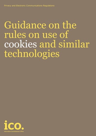 Privacy and Electronic Communications Regulations
Guidance on the
rules on use of
cookies and similar
technologies
 