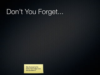 Don’t You Forget...




      Hide the bowl in the
      back of the fridge so no
      one else ﬁnds it!
 