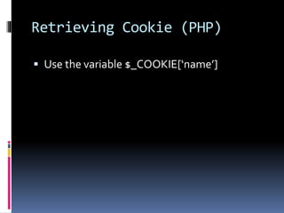 Retrieving Cookie (PHP)
 Use the variable $_COOKIE[‘name’]
 
