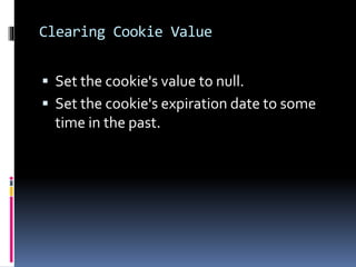 Clearing Cookie Value
 Set the cookie's value to null.
 Set the cookie's expiration date to some
time in the past.
 